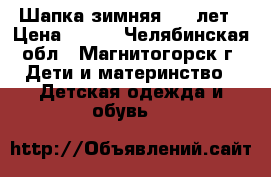 Шапка зимняя 2-4 лет › Цена ­ 250 - Челябинская обл., Магнитогорск г. Дети и материнство » Детская одежда и обувь   